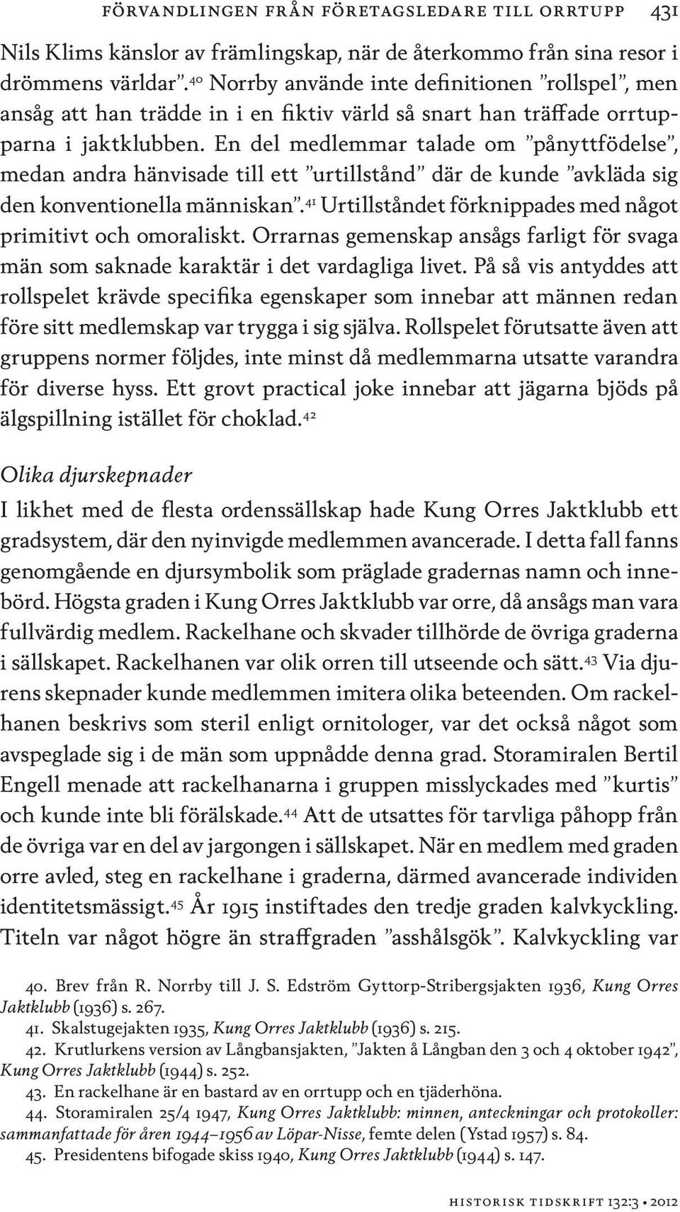 En del medlemmar talade om pånyttfödelse, medan andra hänvisade till ett urtillstånd där de kunde avkläda sig den konventionella människan.