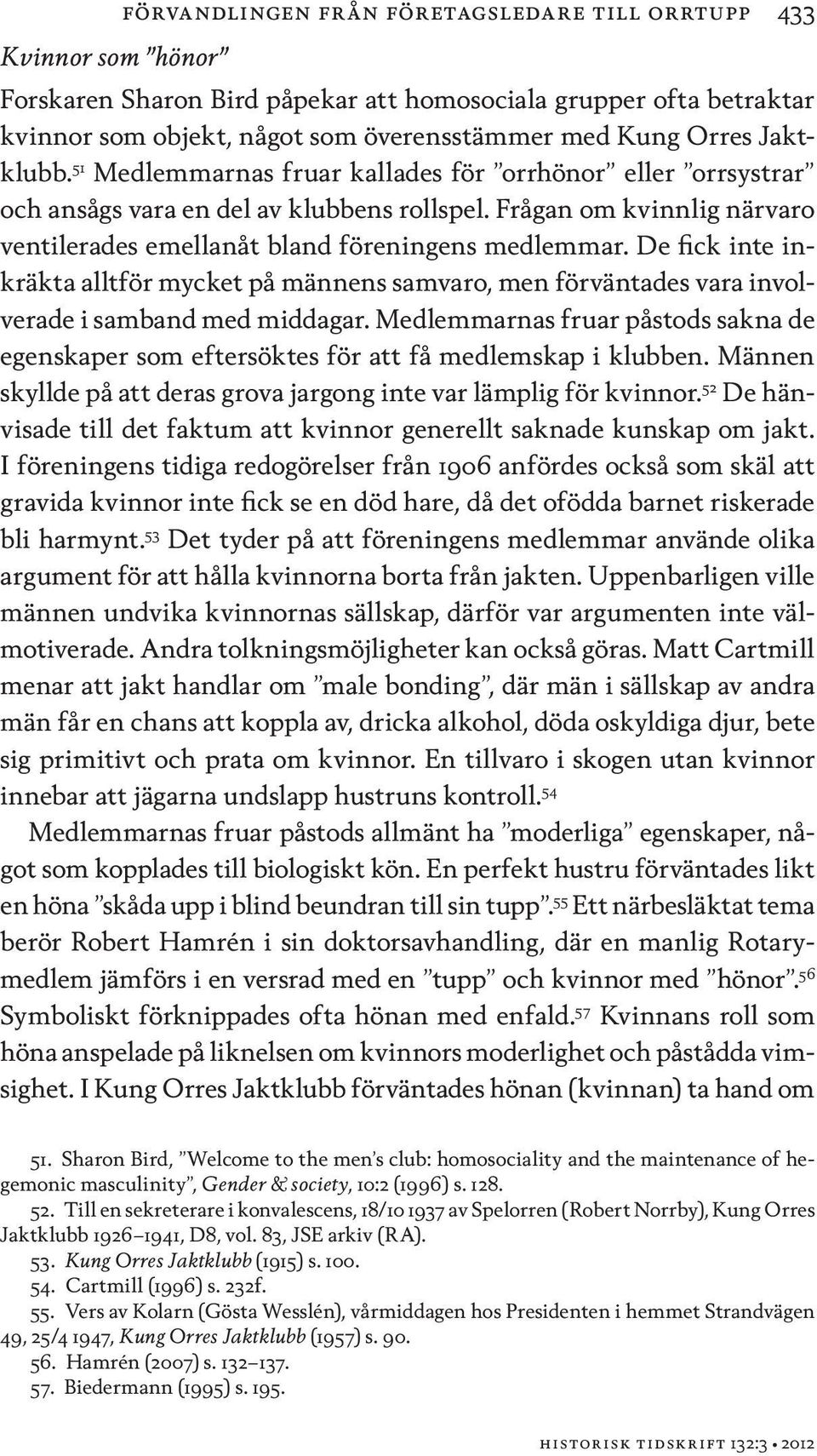 De fick inte inkräkta alltför mycket på männens samvaro, men förväntades vara involverade i samband med middagar.