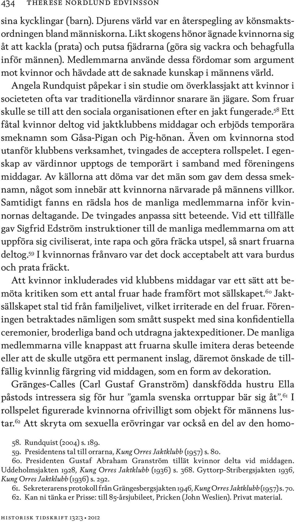 Medlemmarna använde dessa fördomar som argument mot kvinnor och hävdade att de saknade kunskap i männens värld.