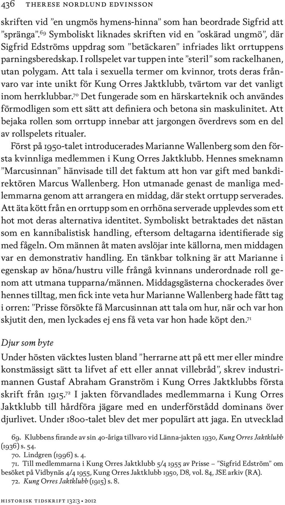 I rollspelet var tuppen inte steril som rackelhanen, utan polygam.