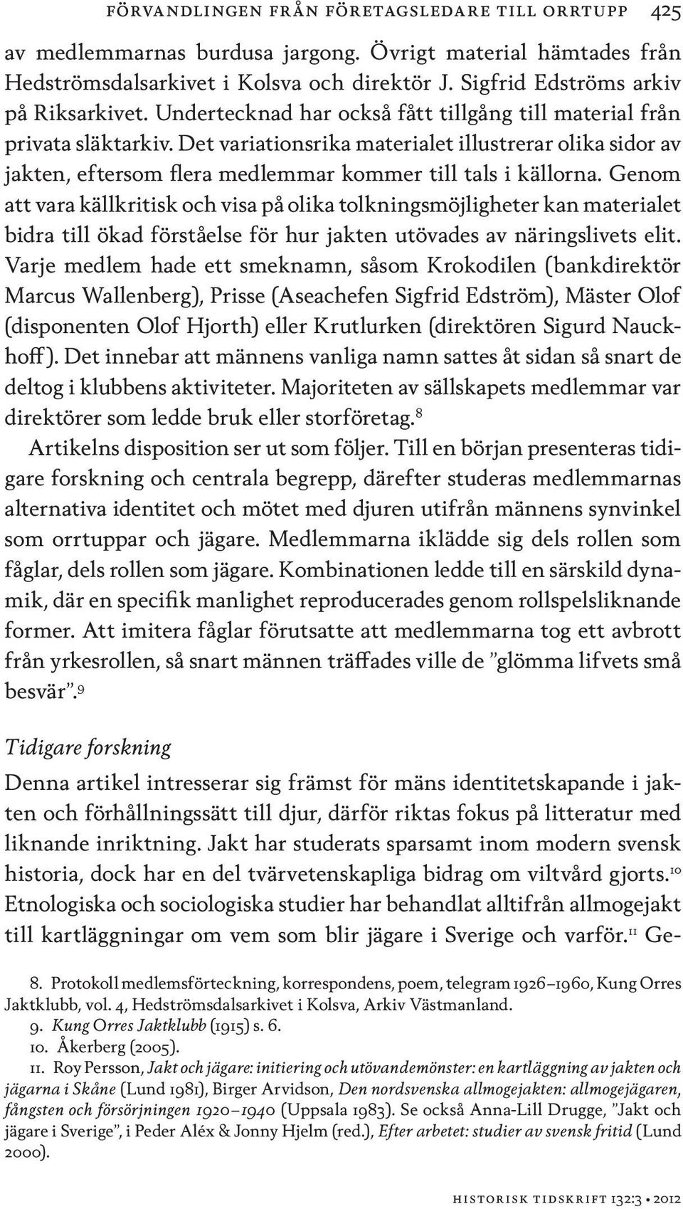 Genom att vara källkritisk och visa på olika tolkningsmöjligheter kan materialet bidra till ökad förståelse för hur jakten utövades av näringslivets elit.