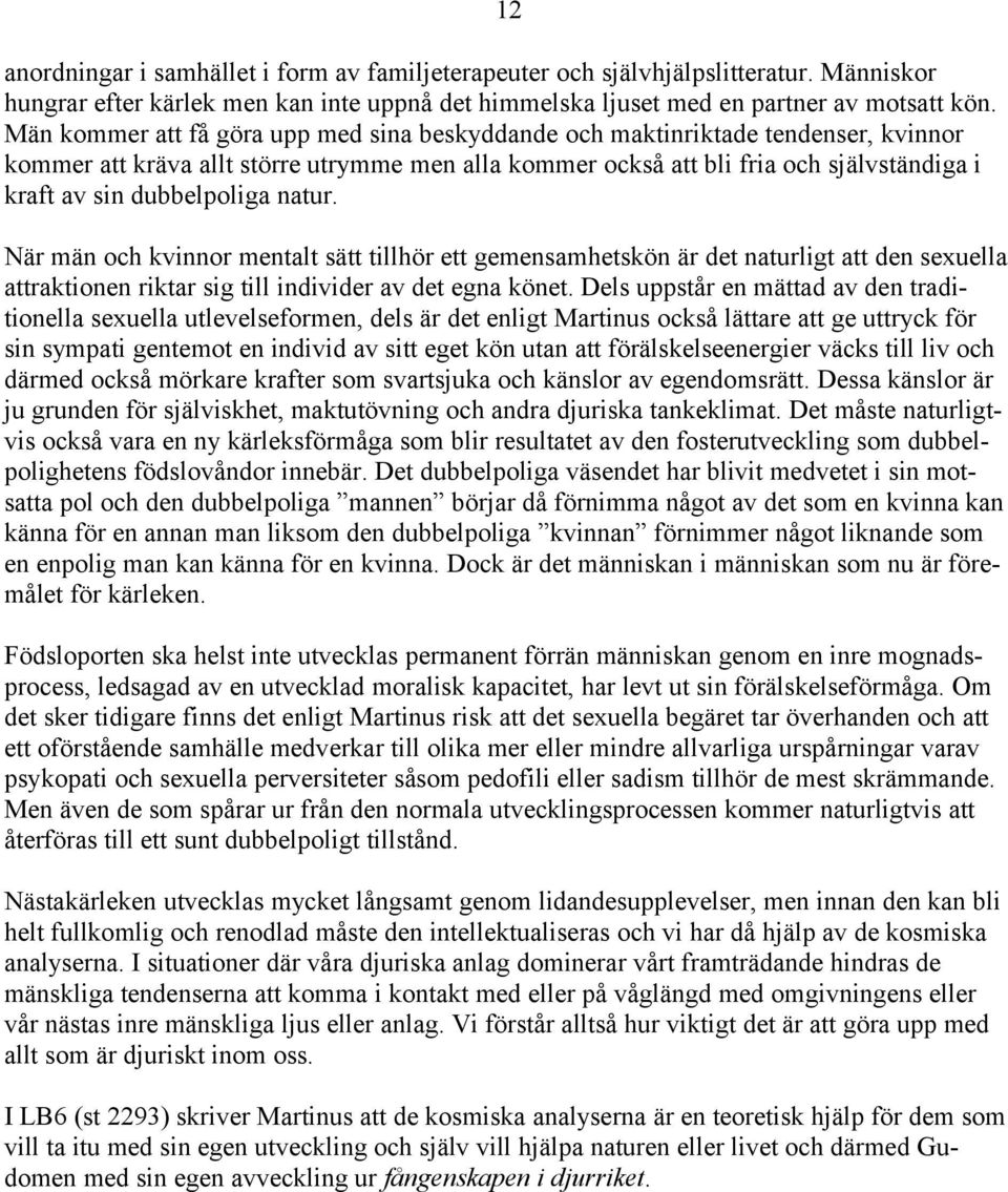 dubbelpoliga natur. När män och kvinnor mentalt sätt tillhör ett gemensamhetskön är det naturligt att den sexuella attraktionen riktar sig till individer av det egna könet.