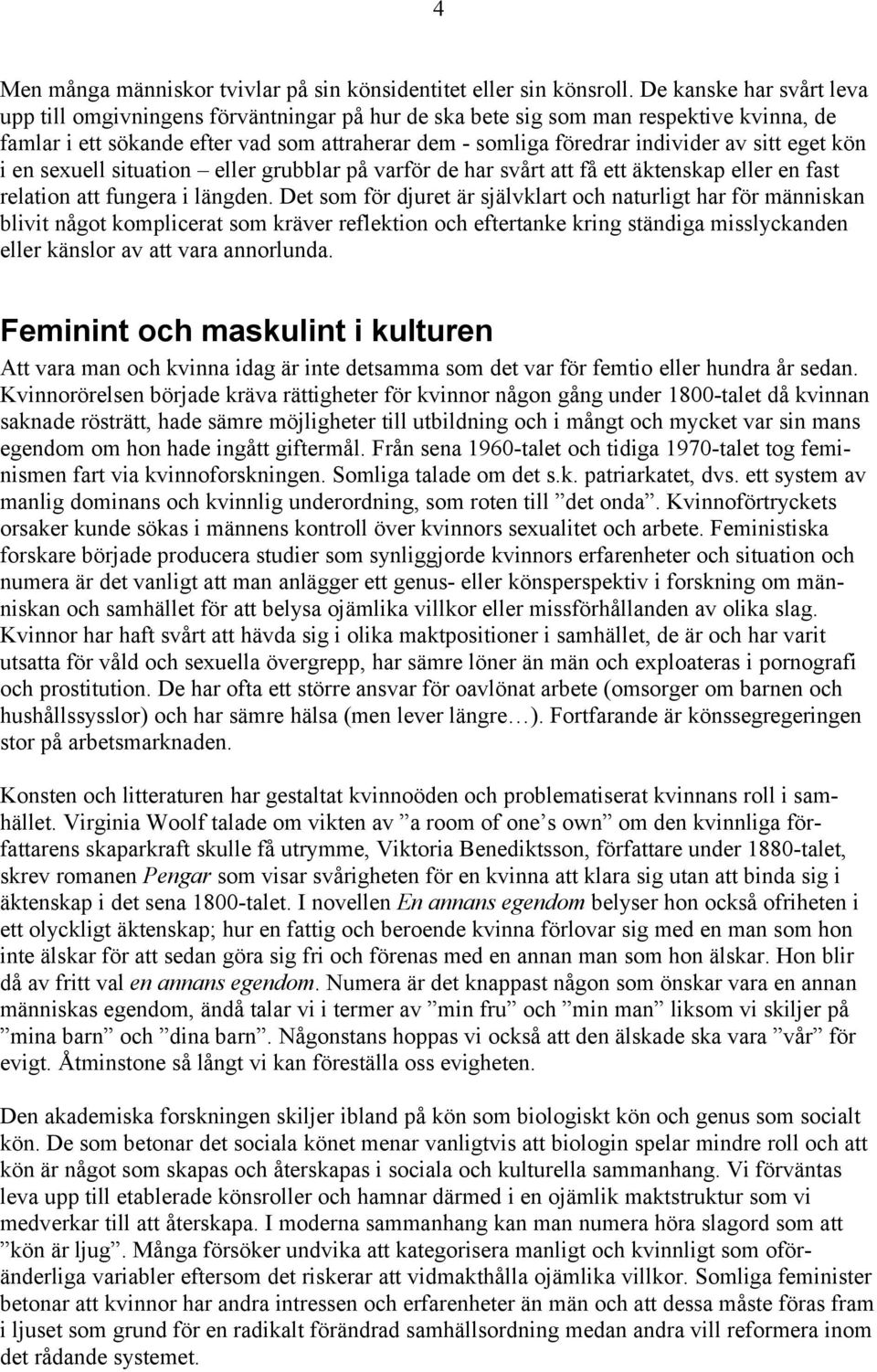 sitt eget kön i en sexuell situation eller grubblar på varför de har svårt att få ett äktenskap eller en fast relation att fungera i längden.