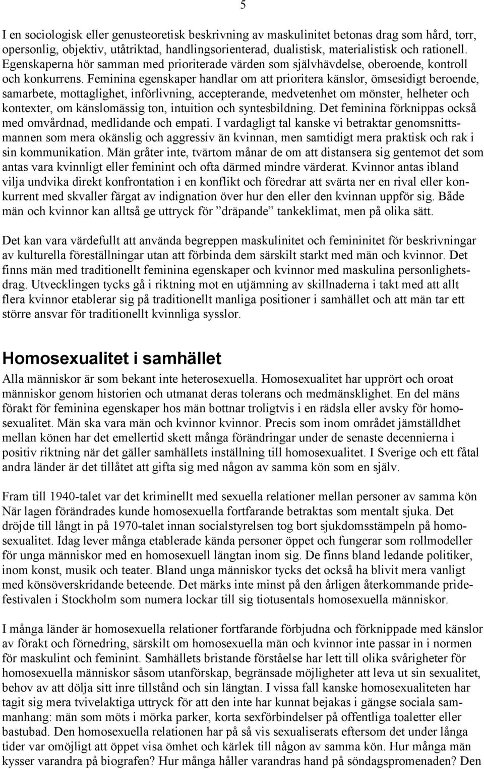 Feminina egenskaper handlar om att prioritera känslor, ömsesidigt beroende, samarbete, mottaglighet, införlivning, accepterande, medvetenhet om mönster, helheter och kontexter, om känslomässig ton,