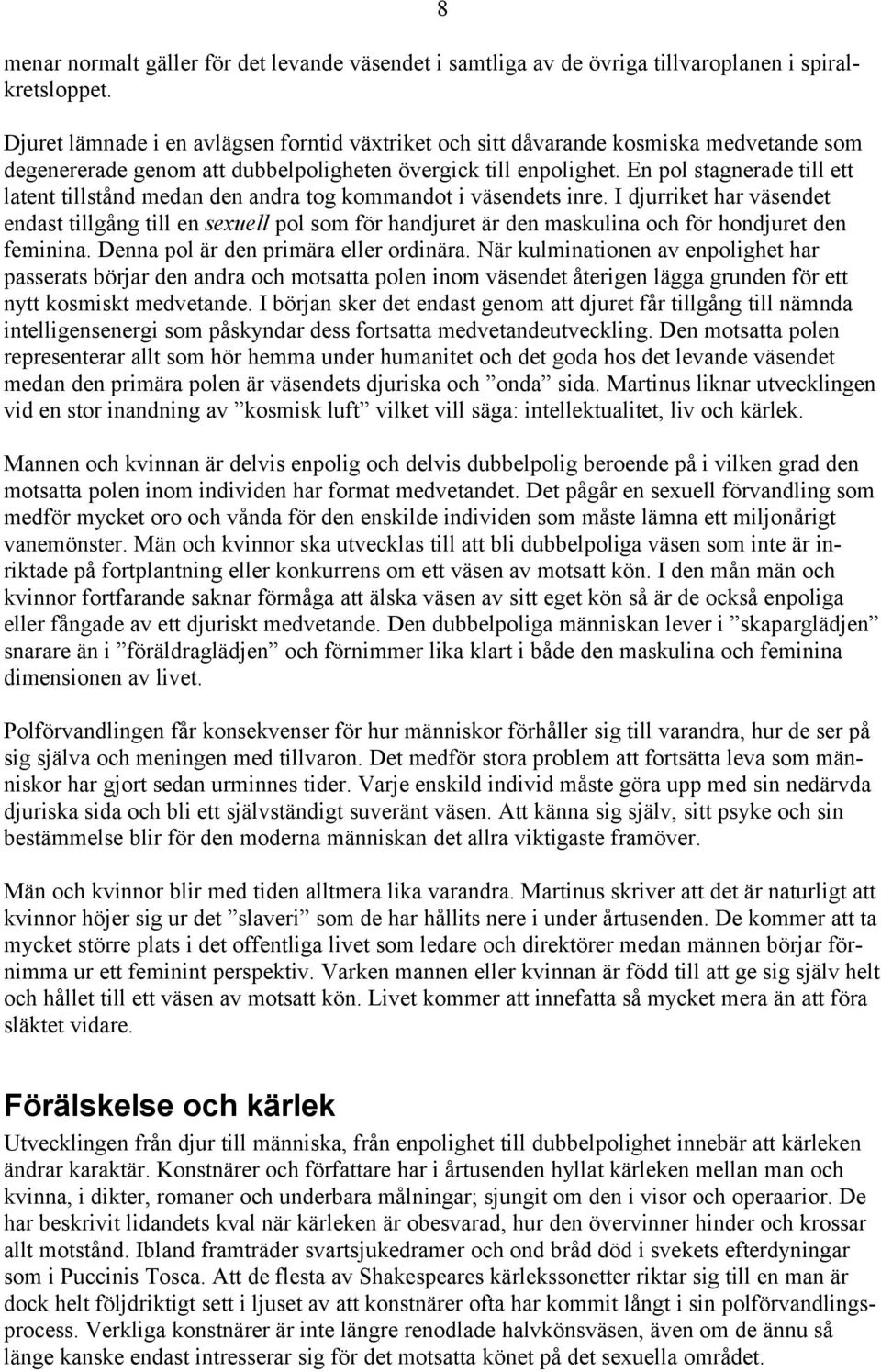 En pol stagnerade till ett latent tillstånd medan den andra tog kommandot i väsendets inre.