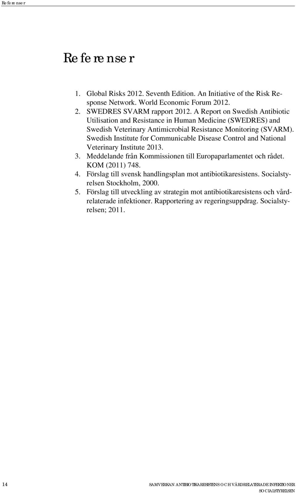 Swedish Institute for Communicable Disease Control and National Veterinary Institute 2013. 3. Meddelande från Kommissionen till Europaparlamentet och rådet. KOM (2011) 748. 4.