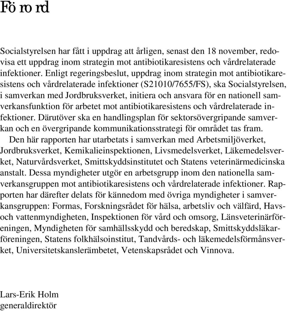 en nationell samverkansfunktion för arbetet mot antibiotikaresistens och vårdrelaterade infektioner.