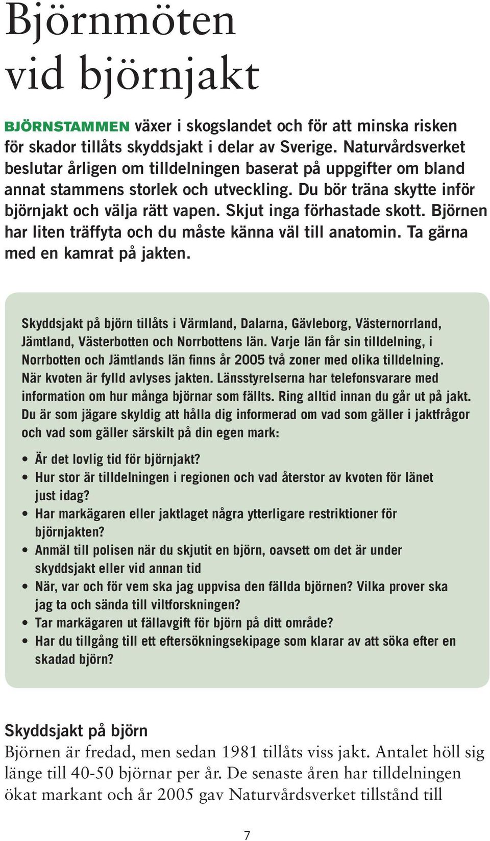 Skjut inga förhastade skott. Björnen har liten träffyta och du måste känna väl till anatomin. Ta gärna med en kamrat på jakten.