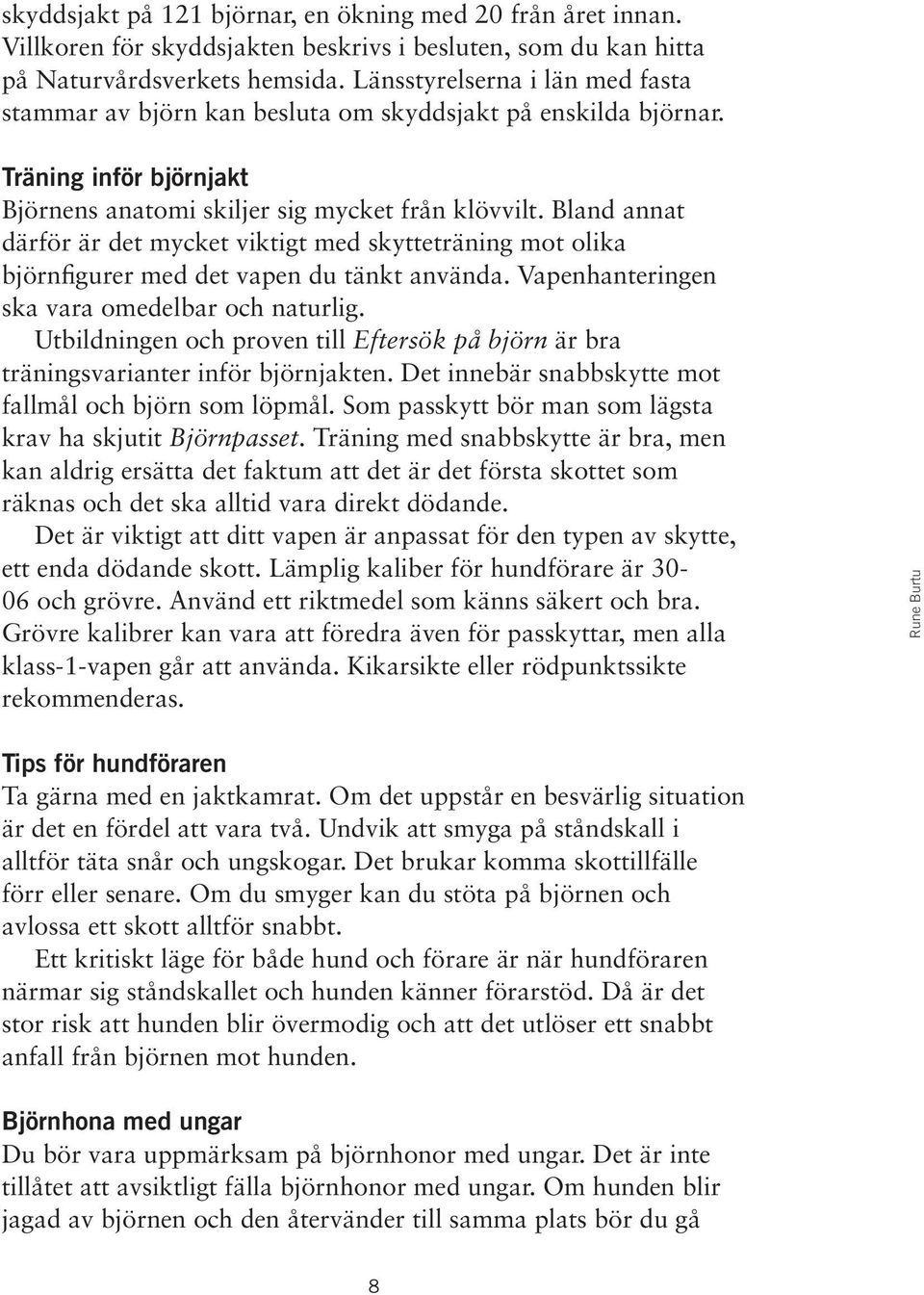 Bland annat därför är det mycket viktigt med skytteträning mot olika björnfigurer med det vapen du tänkt använda. Vapenhanteringen ska vara omedelbar och naturlig.