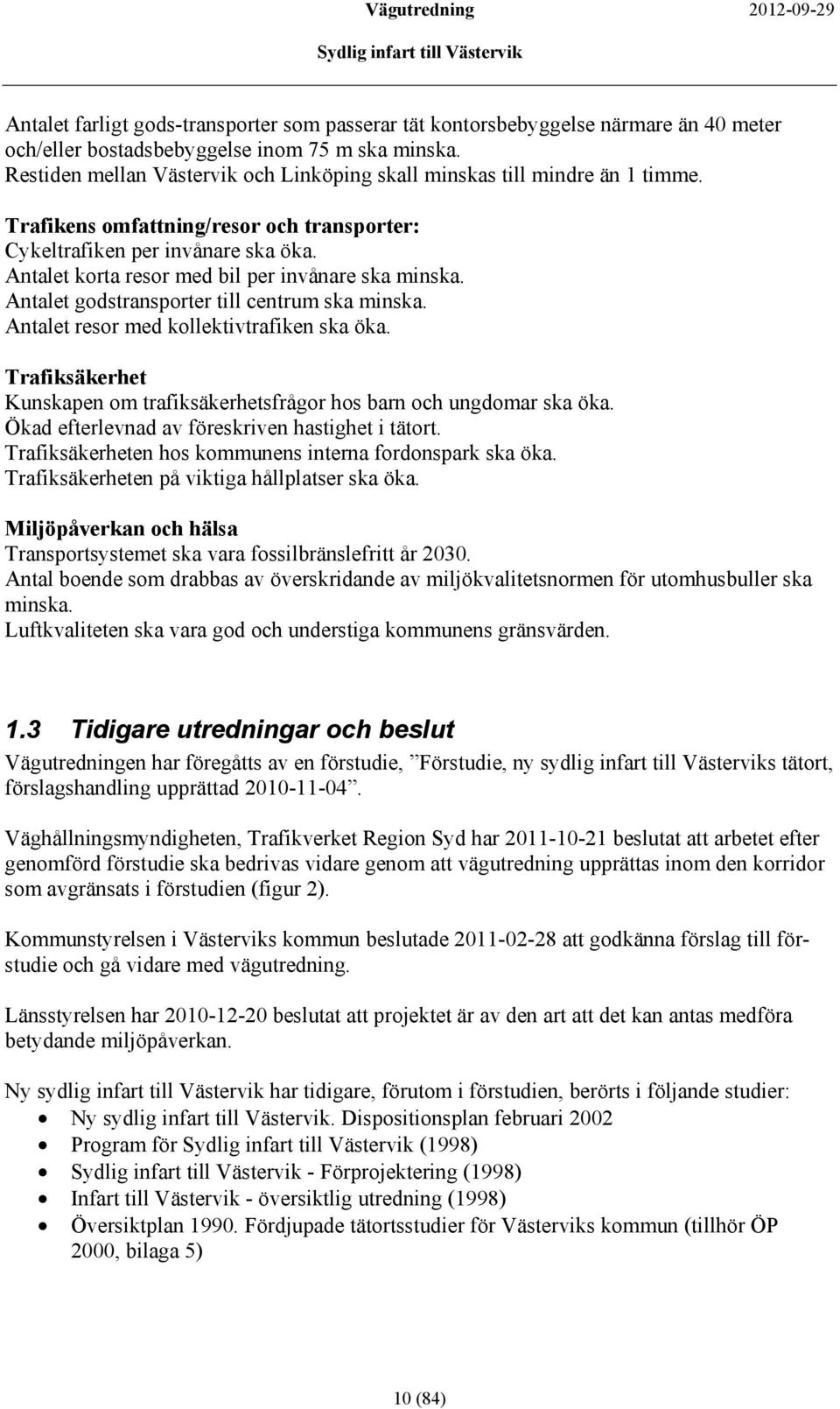 Antalet korta resor med bil per invånare ska minska. Antalet godstransporter till centrum ska minska. Antalet resor med kollektivtrafiken ska öka.