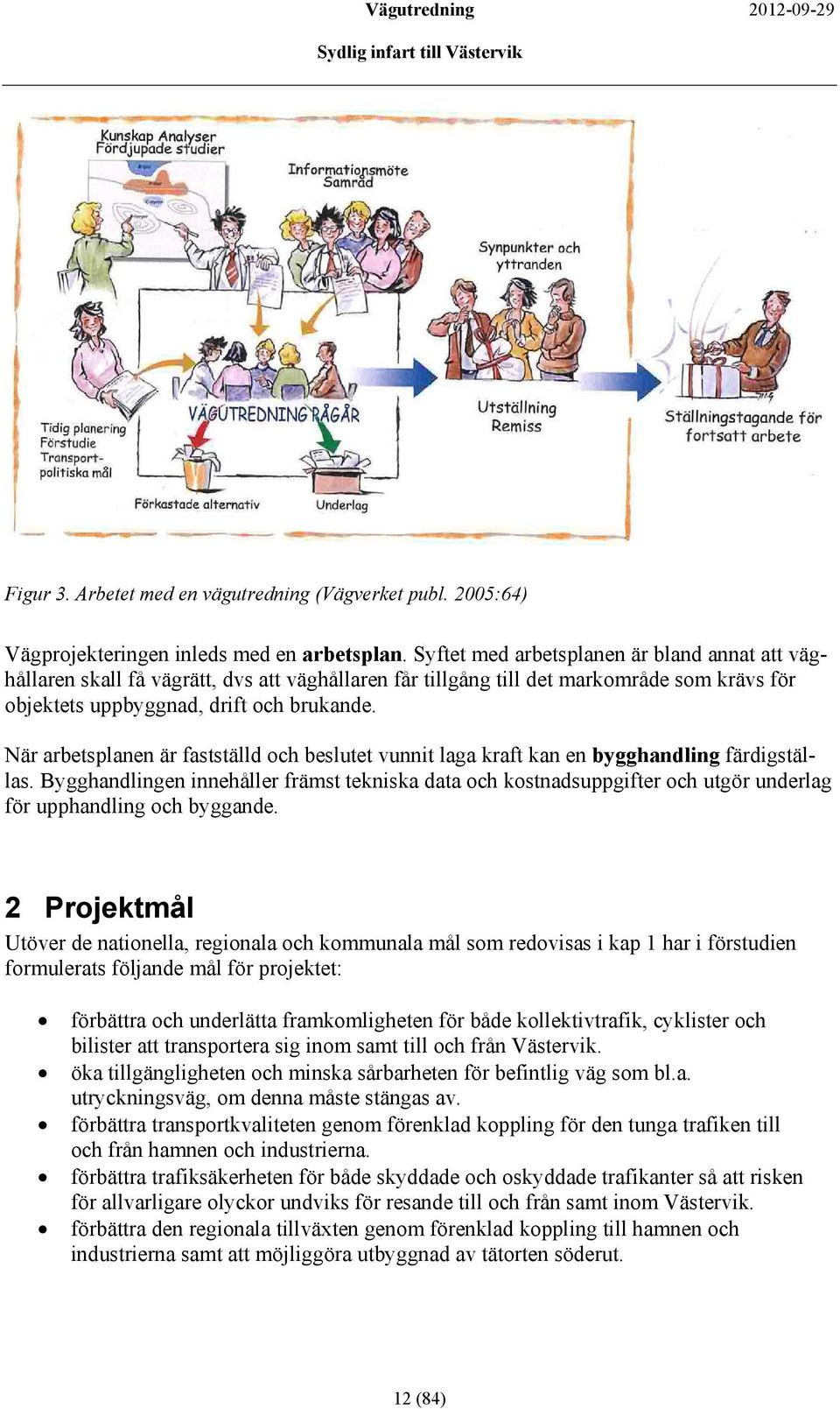 När arbetsplanen är fastställd och beslutet vunnit laga kraft kan en bygghandling färdigställas.