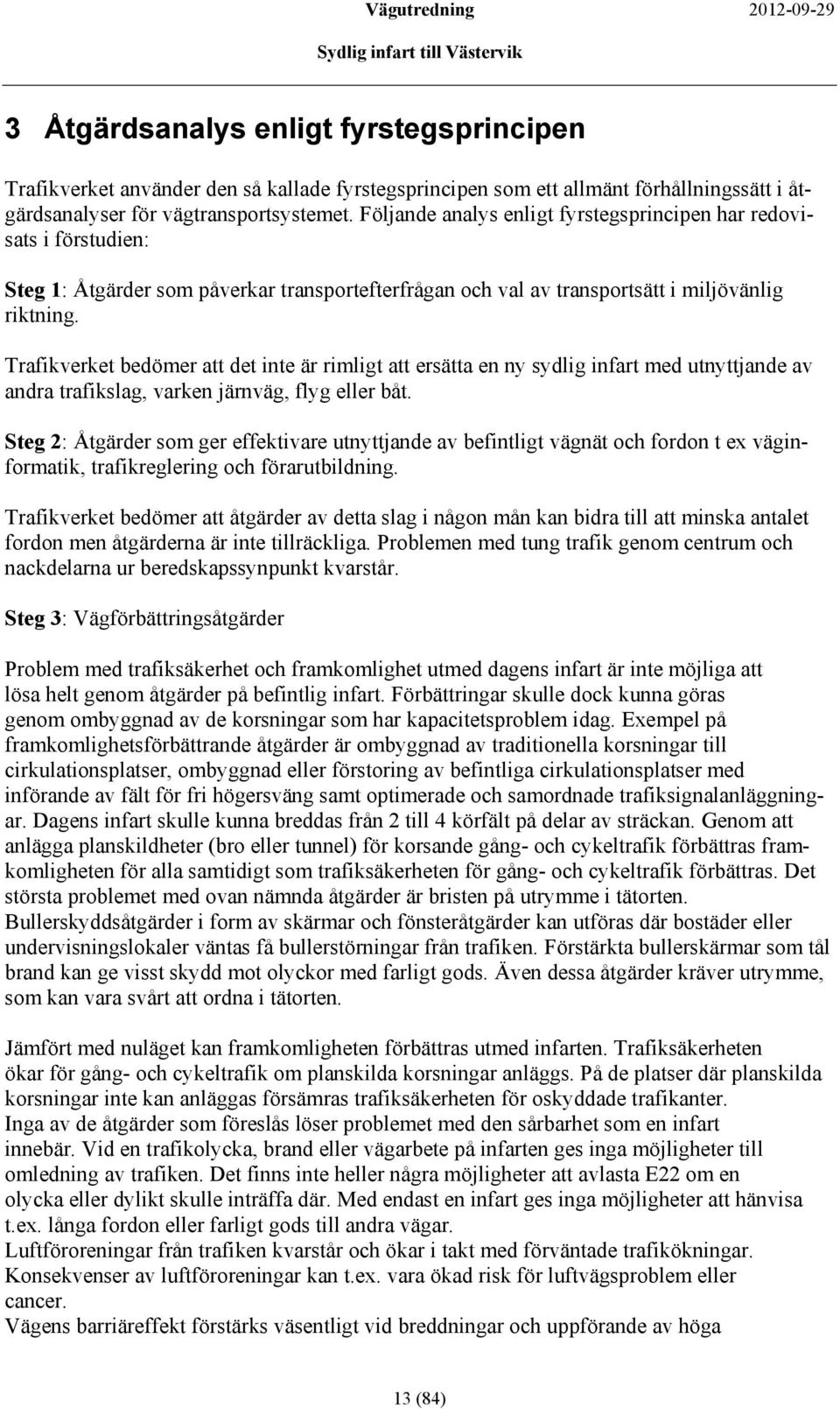 Trafikverket bedömer att det inte är rimligt att ersätta en ny sydlig infart med utnyttjande av andra trafikslag, varken järnväg, flyg eller båt.