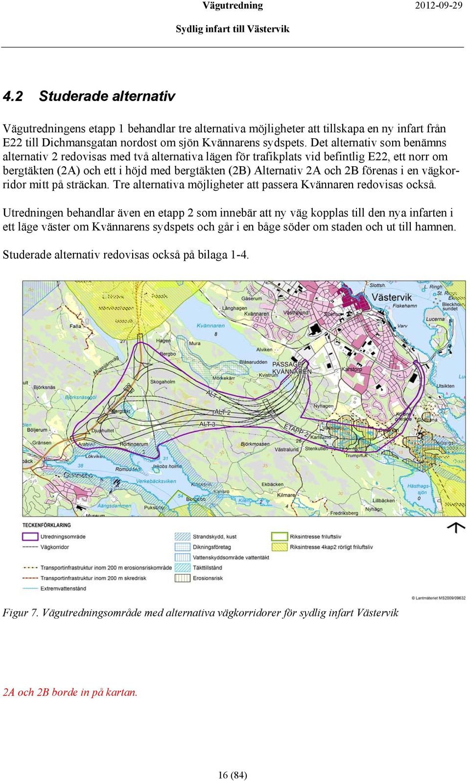 förenas i en vägkorridor mitt på sträckan. Tre alternativa möjligheter att passera Kvännaren redovisas också.