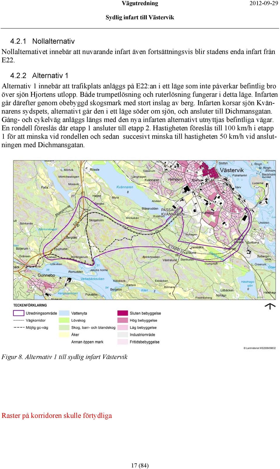 Infarten korsar sjön Kvännarens sydspets, alternativt går den i ett läge söder om sjön, och ansluter till Dichmansgatan.