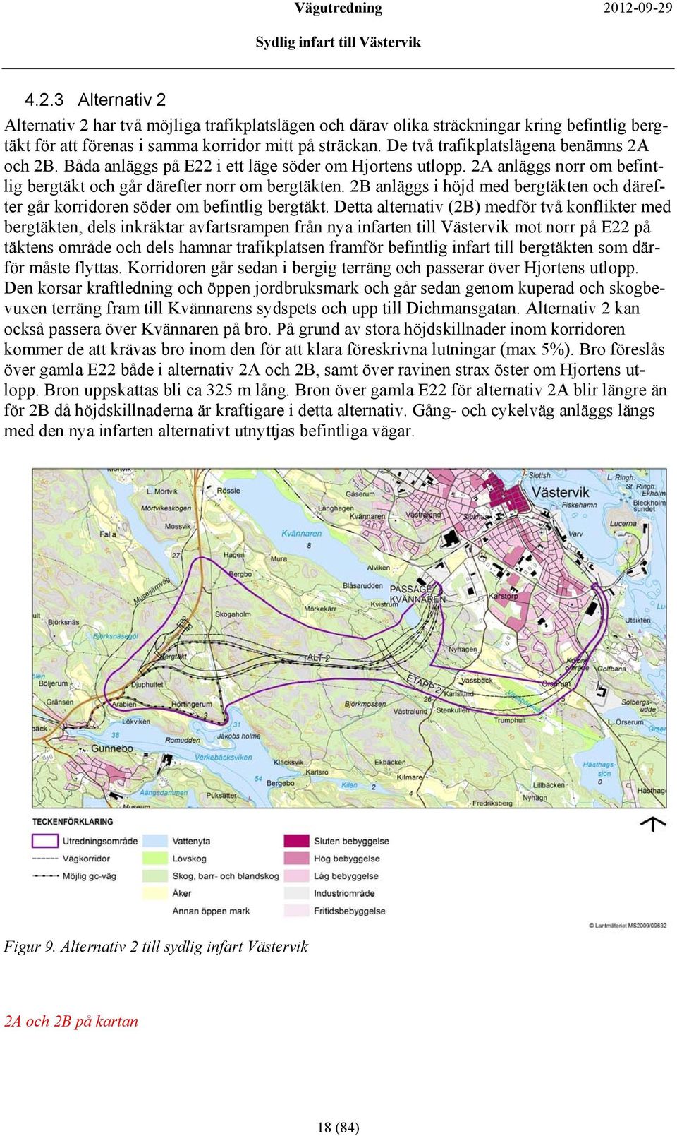 2B anläggs i höjd med bergtäkten och därefter går korridoren söder om befintlig bergtäkt.