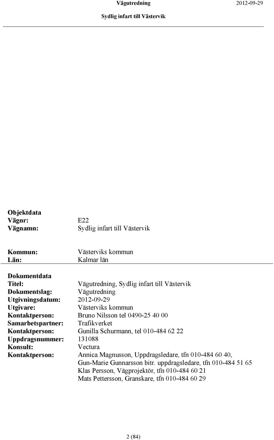 Kontaktperson: Gunilla Schurmann, tel 010-484 62 22 Uppdragsnummer: 131088 Konsult: Vectura Kontaktperson: Annica Magnusson, Uppdragsledare, tfn