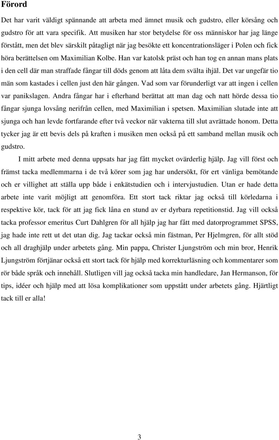 Han var katolsk präst och han tog en annan mans plats i den cell där man straffade fångar till döds genom att låta dem svälta ihjäl. Det var ungefär tio män som kastades i cellen just den här gången.