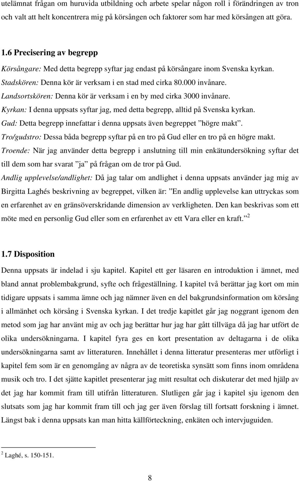 Landsortskören: Denna kör är verksam i en by med cirka 3000 invånare. Kyrkan: I denna uppsats syftar jag, med detta begrepp, alltid på Svenska kyrkan.