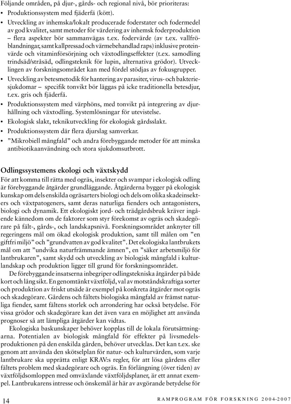 fodervärde (av t.ex. vallfröblandningar, samt kallpressad och värmebehandlad raps) inklusive proteinvärde och vitaminförsörjning och växtodlingseffekter (t.ex. samodling trindsäd/stråsäd, odlingsteknik för lupin, alternativa grödor).