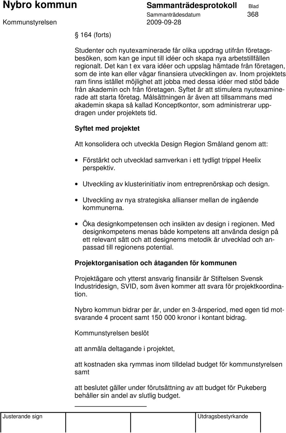 Inom projektets ram finns istället möjlighet att jobba med dessa idéer med stöd både från akademin och från företagen. Syftet är att stimulera nyutexaminerade att starta företag.