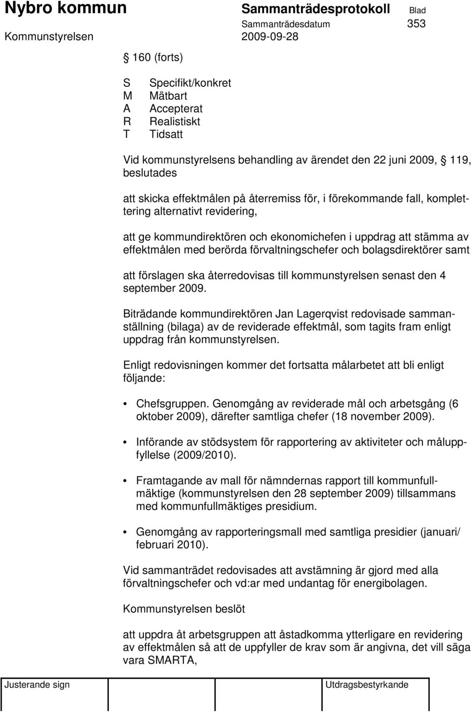 och bolagsdirektörer samt att förslagen ska återredovisas till kommunstyrelsen senast den 4 september 2009.