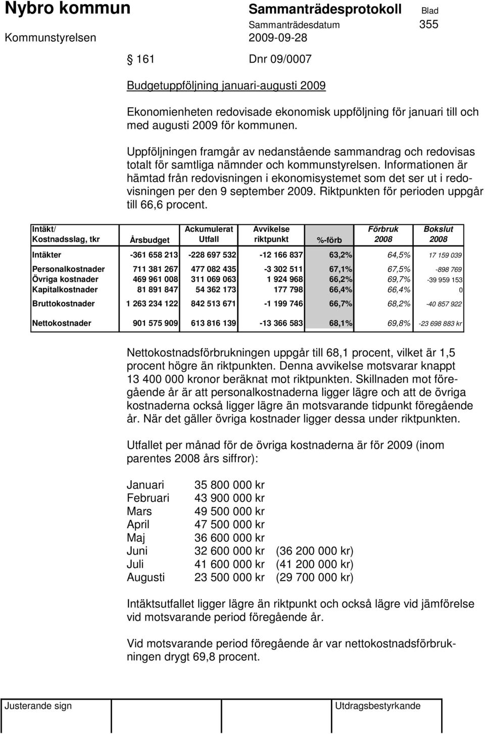 Informationen är hämtad från redovisningen i ekonomisystemet som det ser ut i redovisningen per den 9 september 2009. Riktpunkten för perioden uppgår till 66,6 procent.