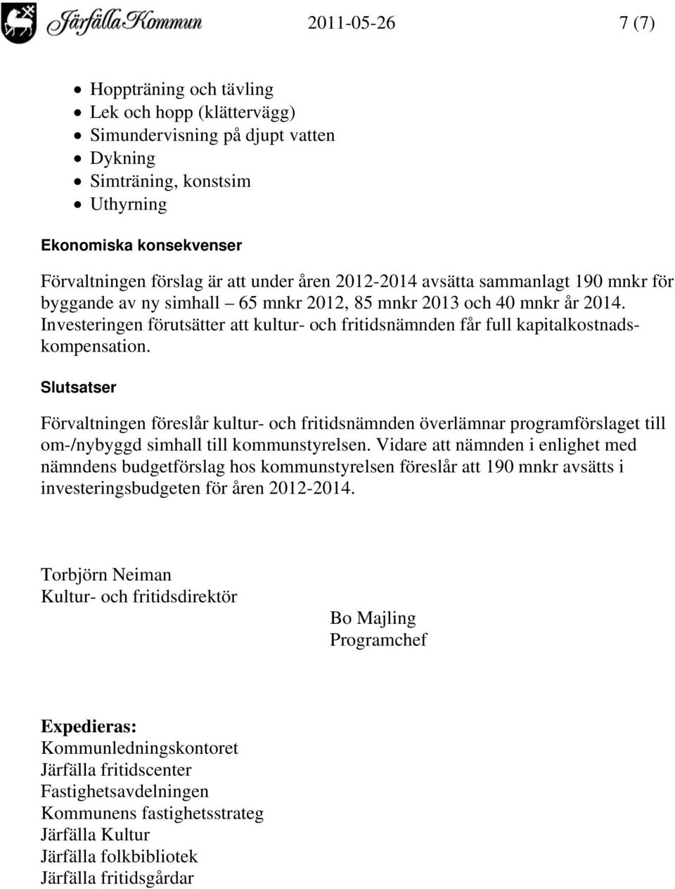 Investeringen förutsätter att kultur- och fritidsnämnden får full kapitalkostnadskompensation.