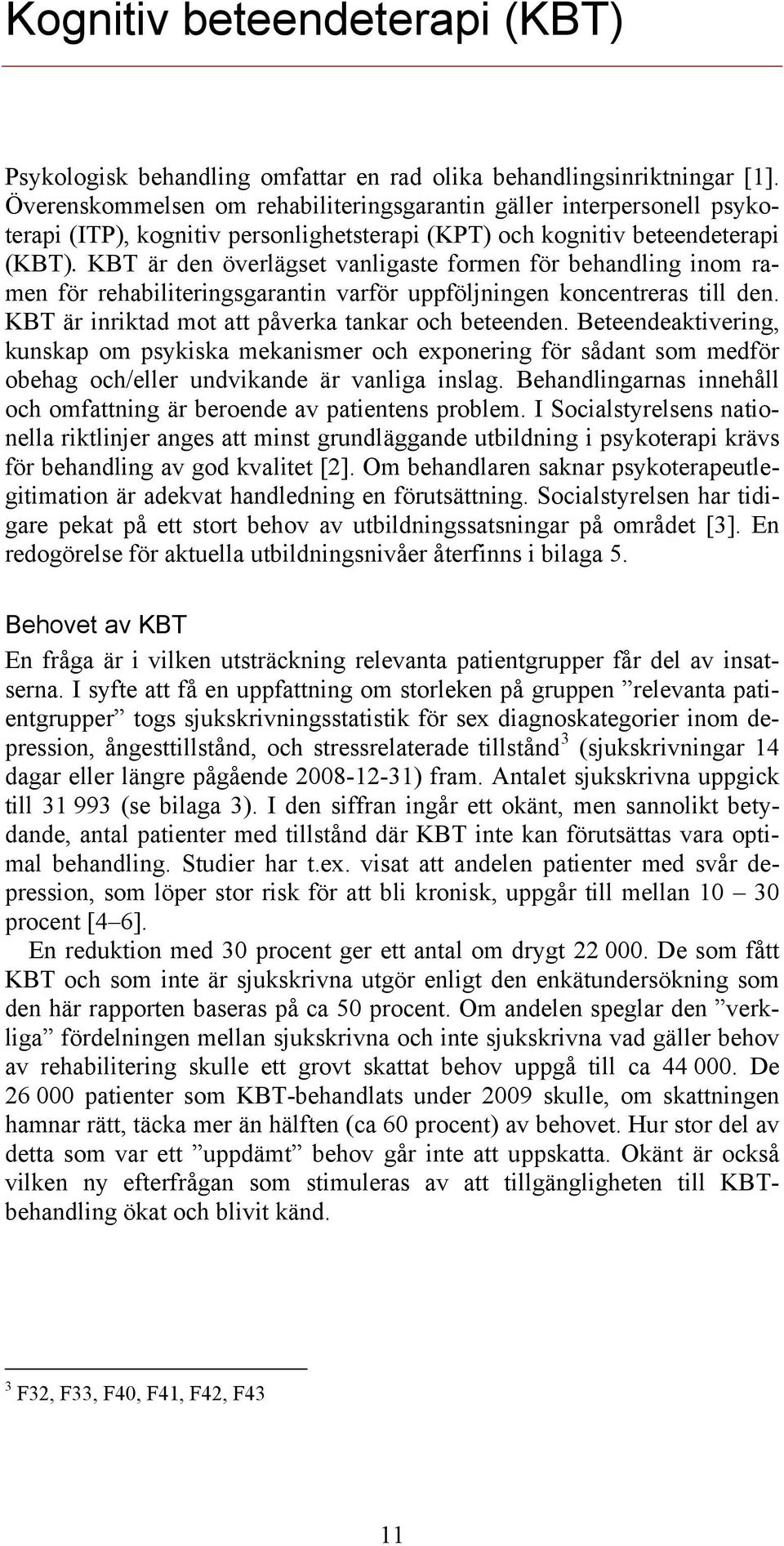 KBT är den överlägset vanligaste formen för behandling inom ramen för rehabiliteringsgarantin varför uppföljningen koncentreras till den. KBT är inriktad mot att påverka tankar och beteenden.