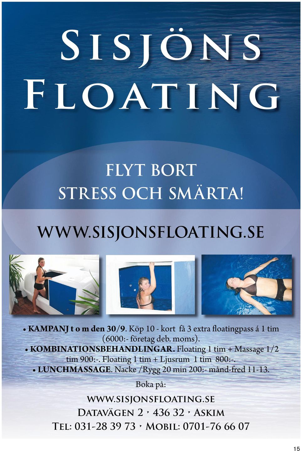 Floating 1 tim + Massage 1/2 tim 900:-. Floating 1 tim + Ljusrum 1 tim 800:-. LUNCHMASSAGE.