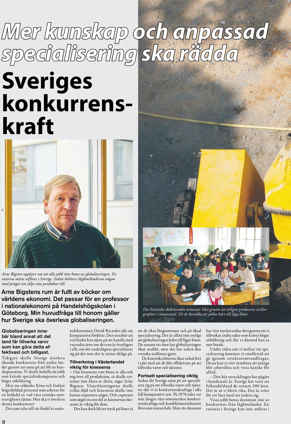 Det passar för en professor i nationalekonomi på Handelshögskolan i Göteborg. Min huvudfråga till honom gäller hur Sverige ska överleva globaliseringen.