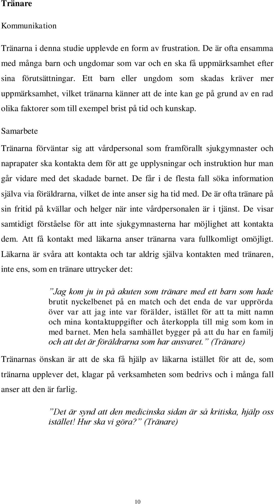 Samarbete Tränarna förväntar sig att vårdpersonal som framförallt sjukgymnaster och naprapater ska kontakta dem för att ge upplysningar och instruktion hur man går vidare med det skadade barnet.