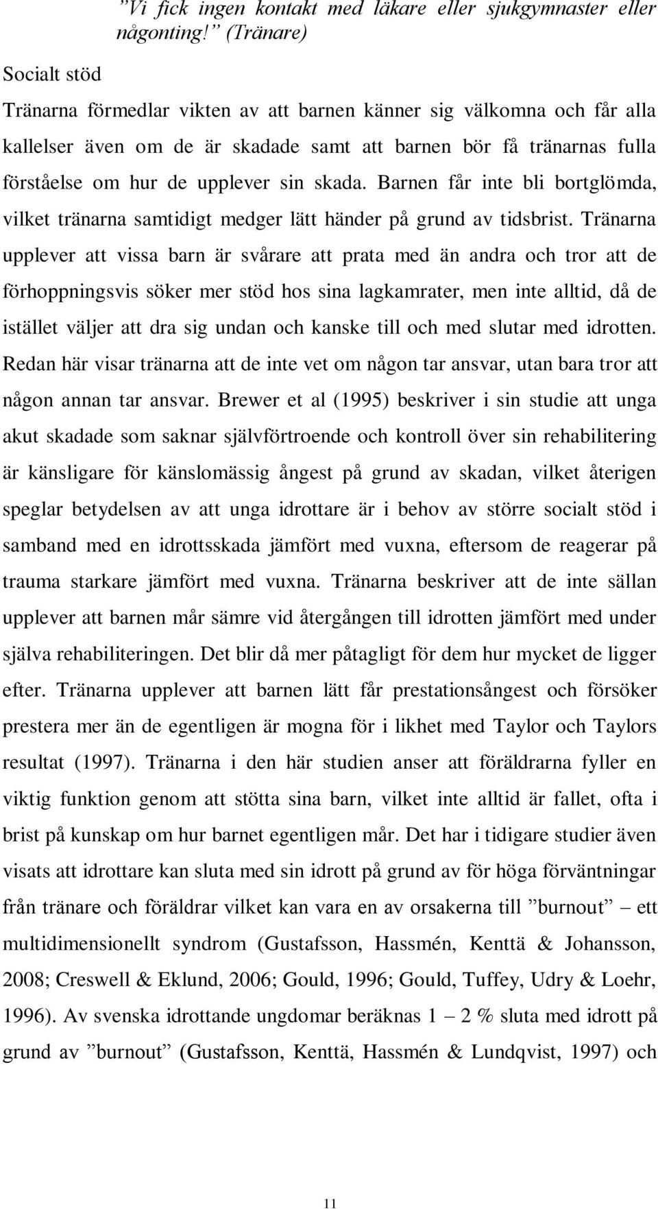 Barnen får inte bli bortglömda, vilket tränarna samtidigt medger lätt händer på grund av tidsbrist.