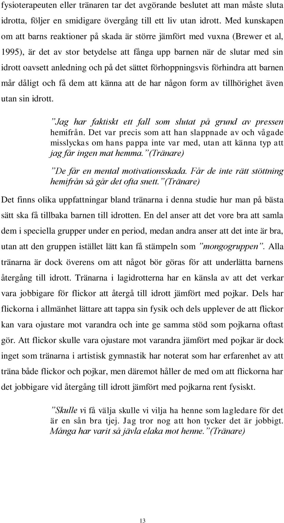 det sättet förhoppningsvis förhindra att barnen mår dåligt och få dem att känna att de har någon form av tillhörighet även utan sin idrott.