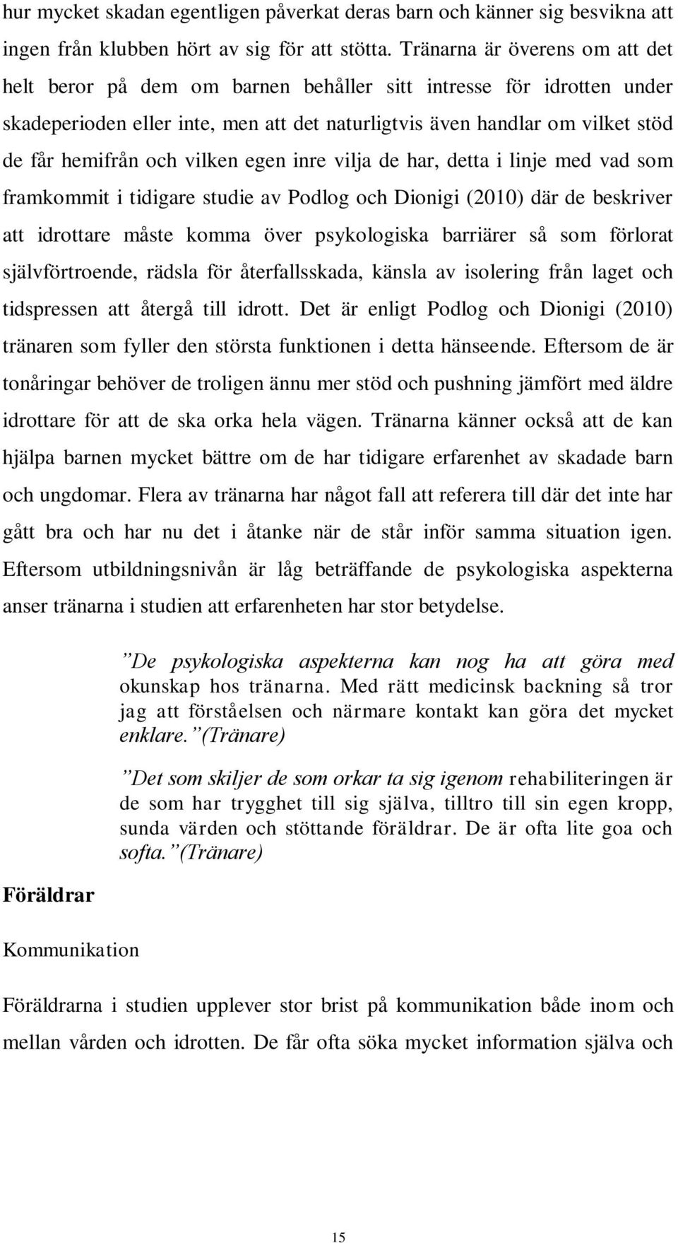 vilken egen inre vilja de har, detta i linje med vad som framkommit i tidigare studie av Podlog och Dionigi (2010) där de beskriver att idrottare måste komma över psykologiska barriärer så som