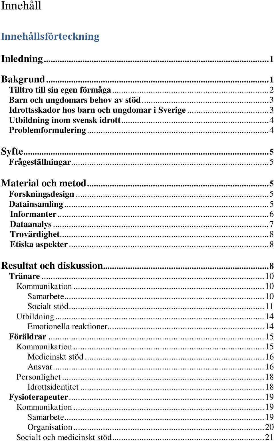 .. 7 Trovärdighet... 8 Etiska aspekter... 8 Resultat och diskussion... 8 Tränare... 10 Kommunikation... 10 Samarbete... 10 Socialt stöd... 11 Utbildning... 14 Emotionella reaktioner.