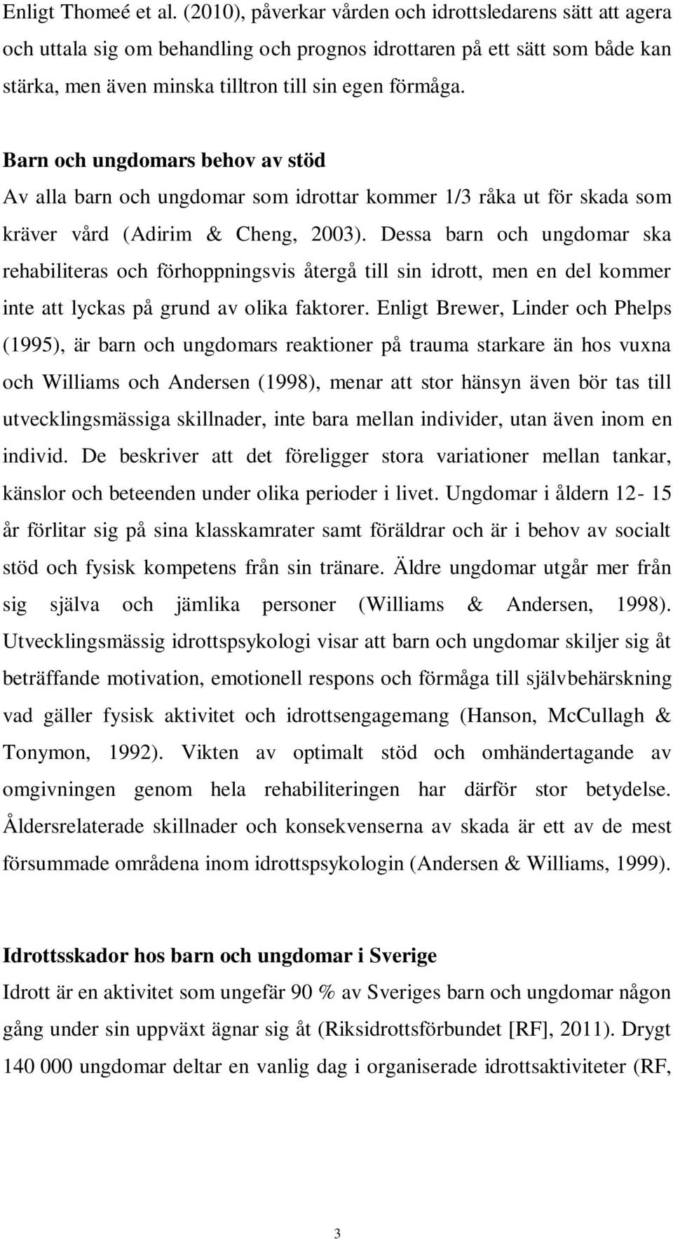 Barn och ungdomars behov av stöd Av alla barn och ungdomar som idrottar kommer 1/3 råka ut för skada som kräver vård (Adirim & Cheng, 2003).