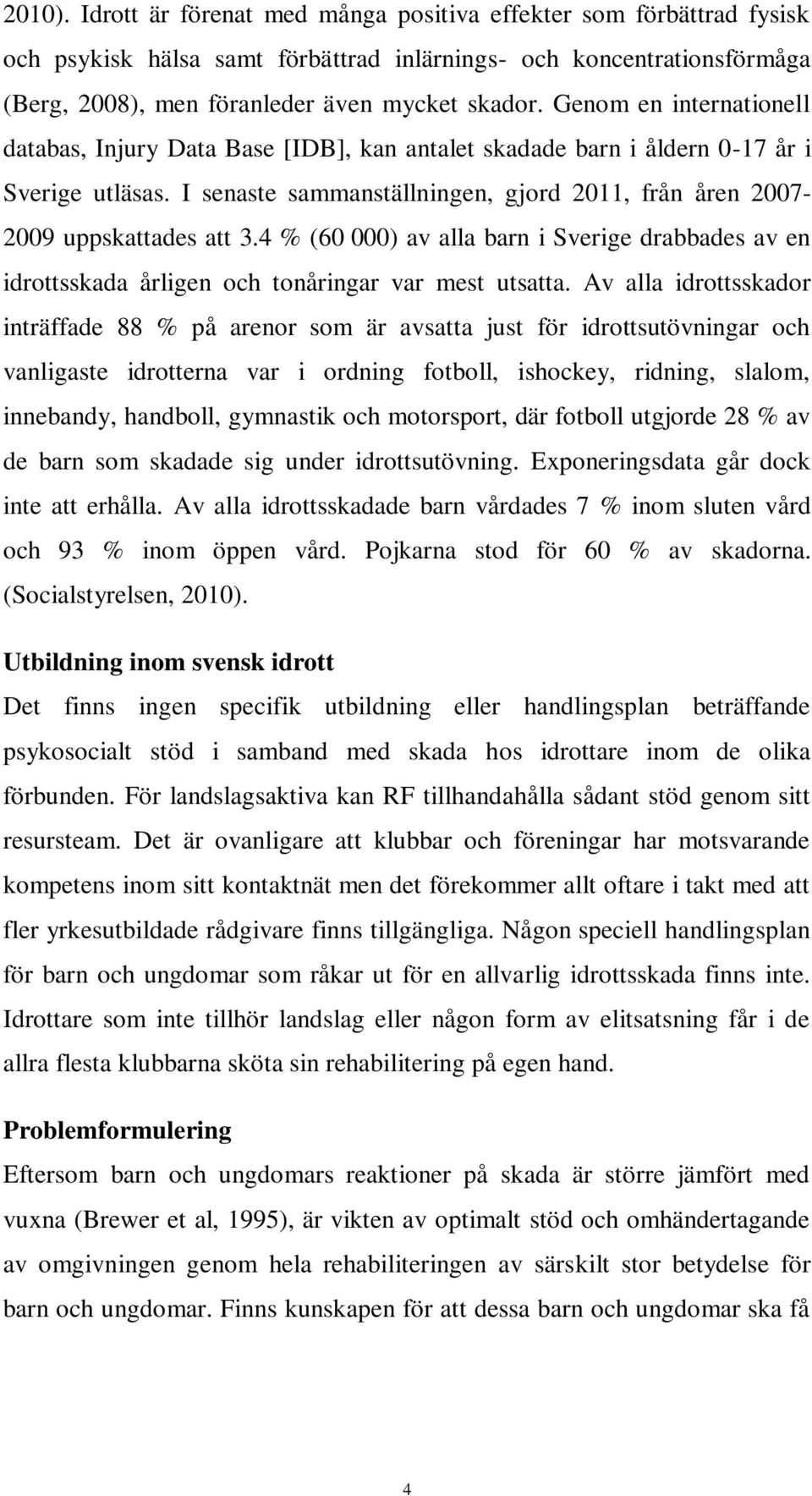 4 % (60 000) av alla barn i Sverige drabbades av en idrottsskada årligen och tonåringar var mest utsatta.