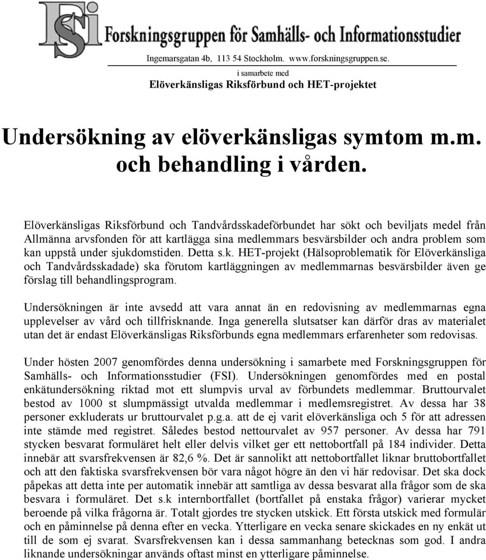 sjukdomstiden. Detta s.k. HET-projekt (Hälsoproblematik för Elöverkänsliga och Tandvårdsskadade) ska förutom kartläggningen av medlemmarnas besvärsbilder även ge förslag till behandlingsprogram.