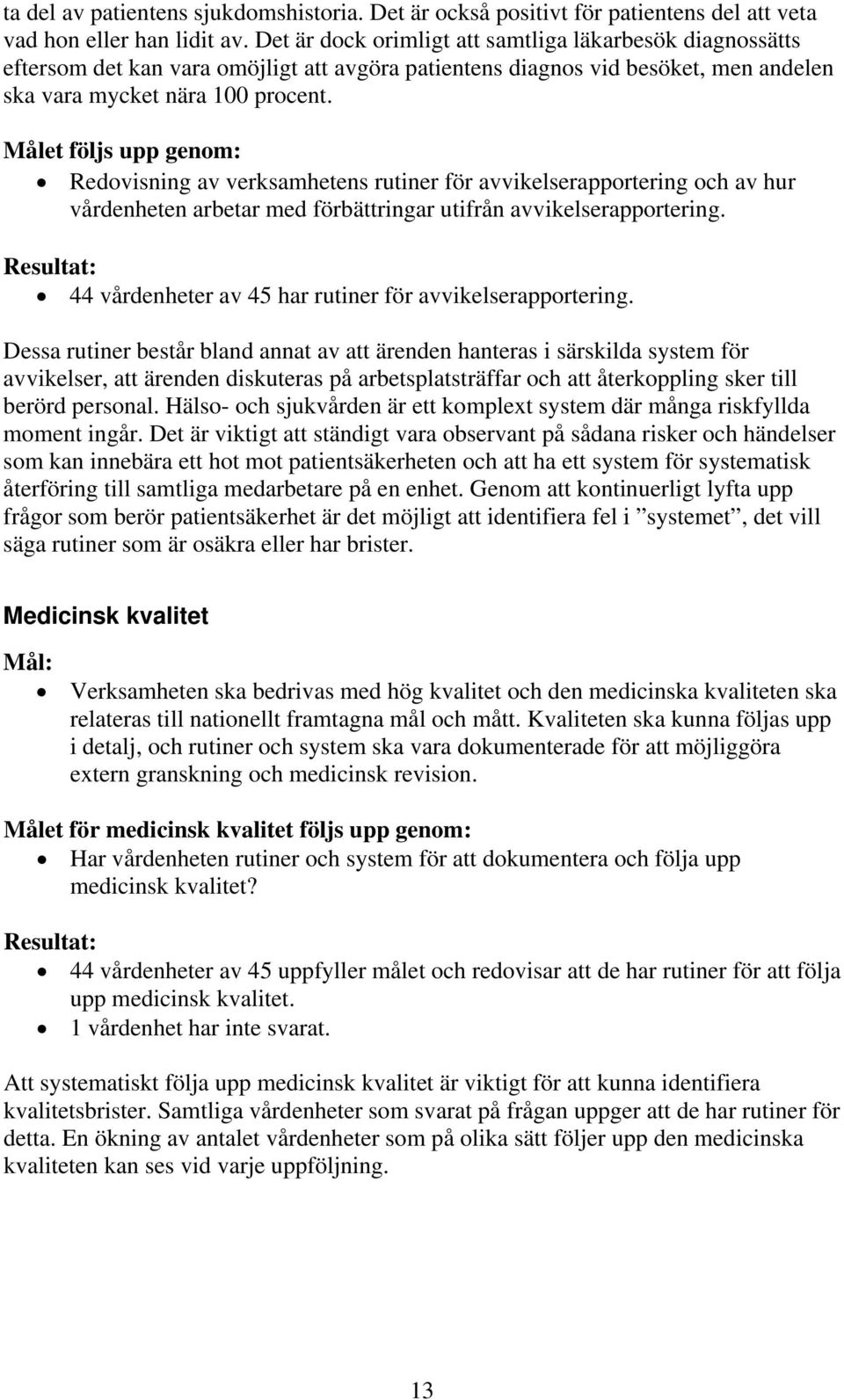 Redovisning av verksamhetens rutiner för avvikelserapportering och av hur vårdenheten arbetar med förbättringar utifrån avvikelserapportering.