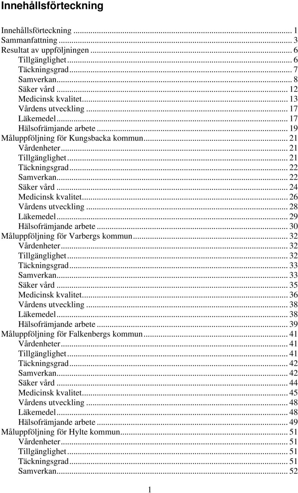 .. 22 Säker vård... 24 Medicinsk kvalitet... 26 Vårdens utveckling... 28 Läkemedel... 29 Hälsofrämjande arbete... 30 Måluppföljning för Varbergs kommun... 32 Vårdenheter... 32 Tillgänglighet.