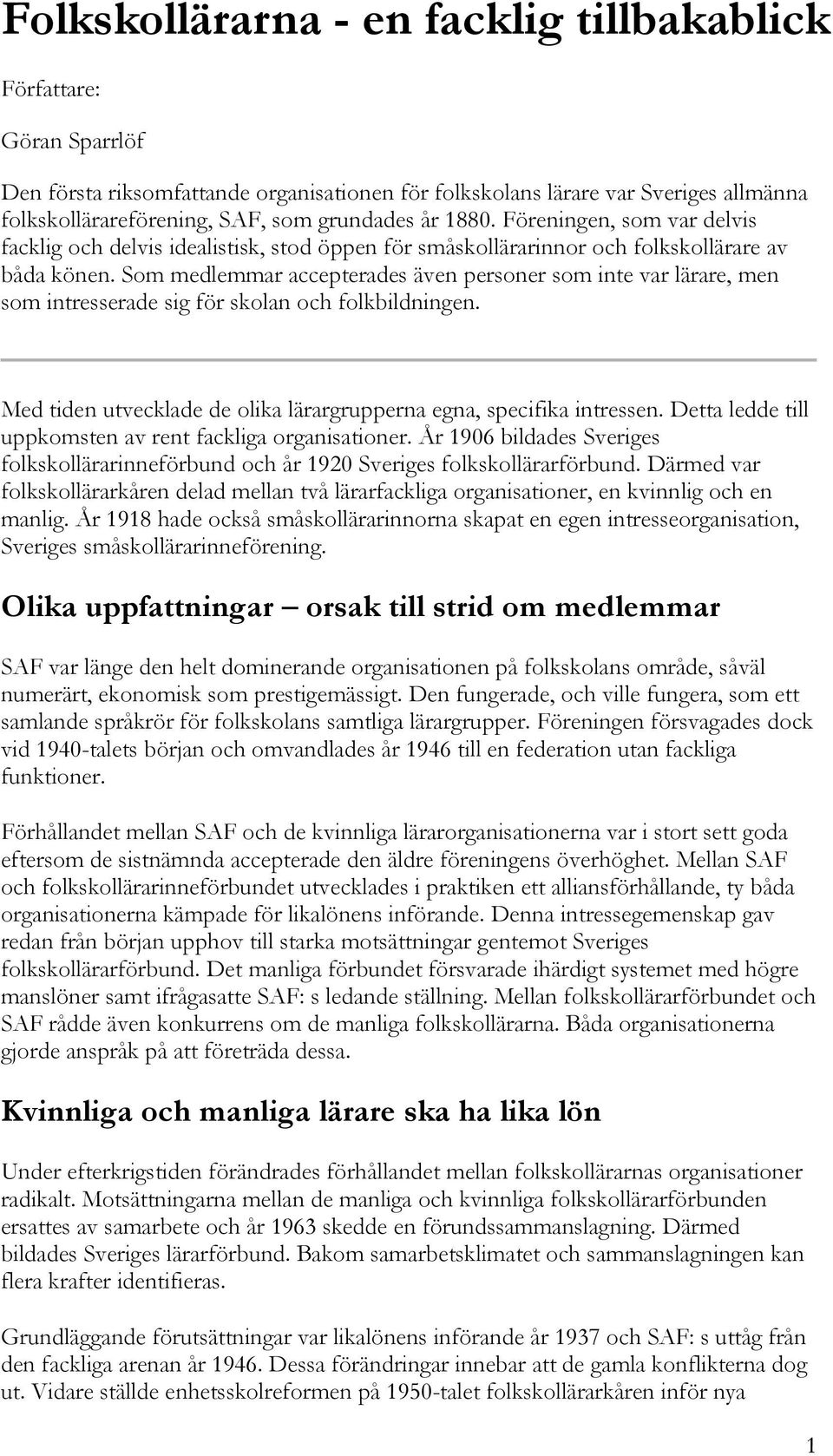 Som medlemmar accepterades även personer som inte var lärare, men som intresserade sig för skolan och folkbildningen. Med tiden utvecklade de olika lärargrupperna egna, specifika intressen.