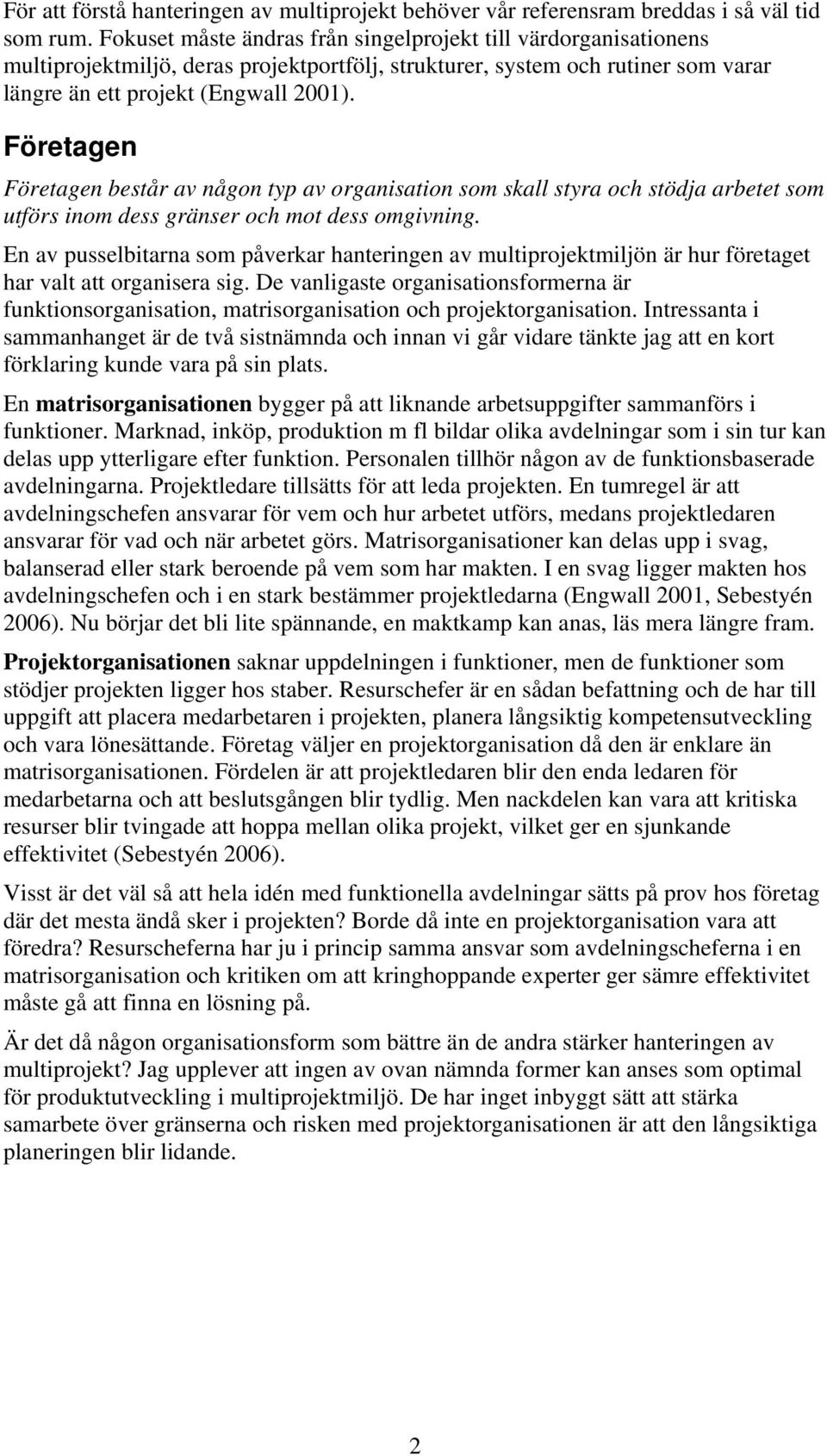 Företagen Företagen består av någon typ av organisation som skall styra och stödja arbetet som utförs inom dess gränser och mot dess omgivning.