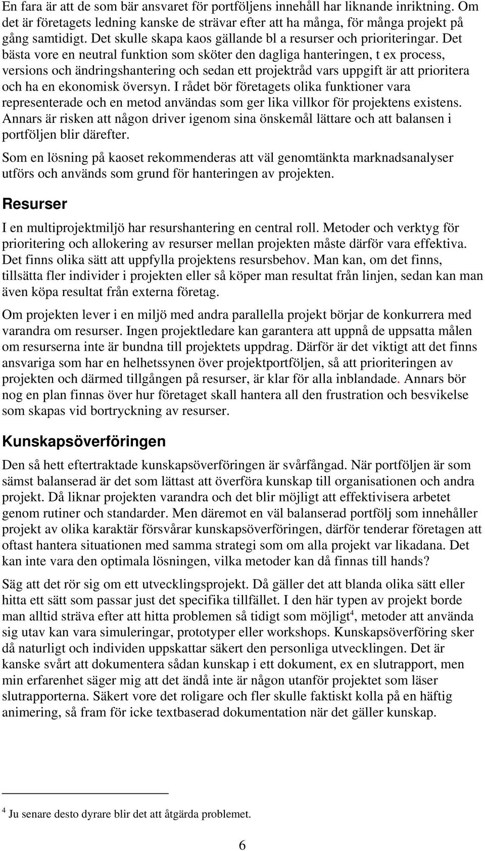 Det bästa vore en neutral funktion som sköter den dagliga hanteringen, t ex process, versions och ändringshantering och sedan ett projektråd vars uppgift är att prioritera och ha en ekonomisk översyn.