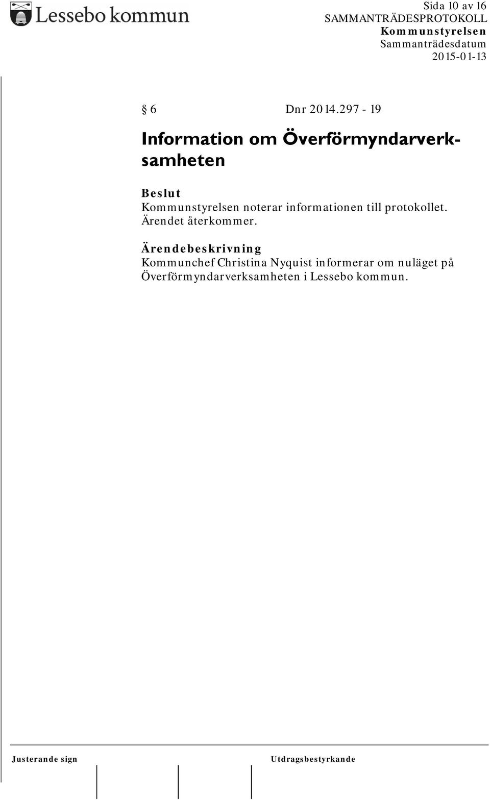 noterar informationen till protokollet. Ärendet återkommer.