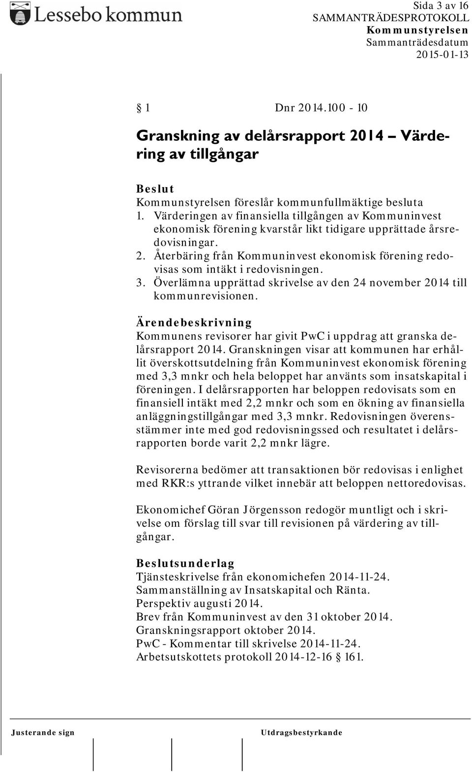 Återbäring från Kommuninvest ekonomisk förening redovisas som intäkt i redovisningen. 3. Överlämna upprättad skrivelse av den 24 november 2014 till kommunrevisionen.