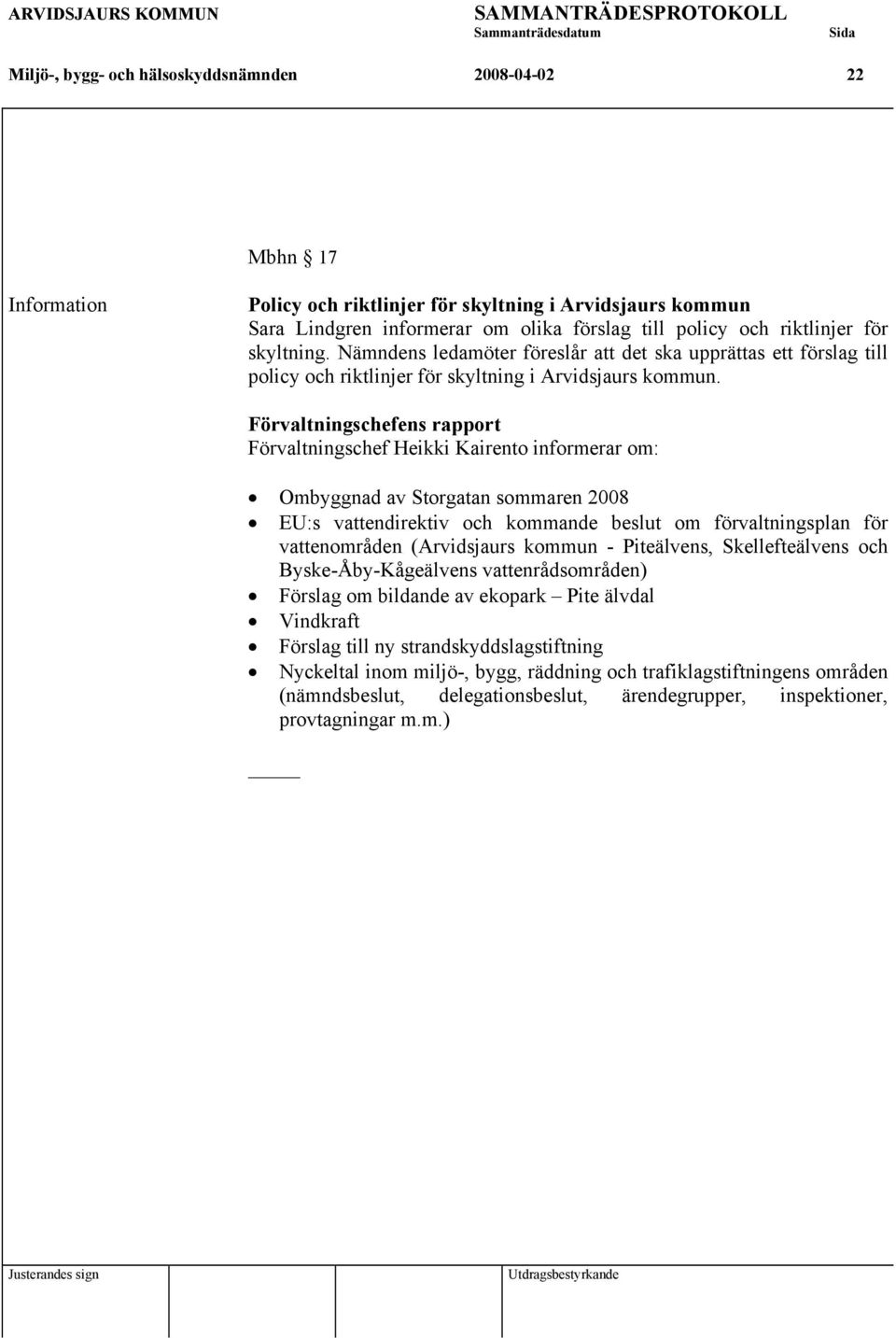 Förvaltningschefens rapport Förvaltningschef Heikki Kairento informerar om: Ombyggnad av Storgatan sommaren 2008 EU:s vattendirektiv och kommande beslut om förvaltningsplan för vattenområden