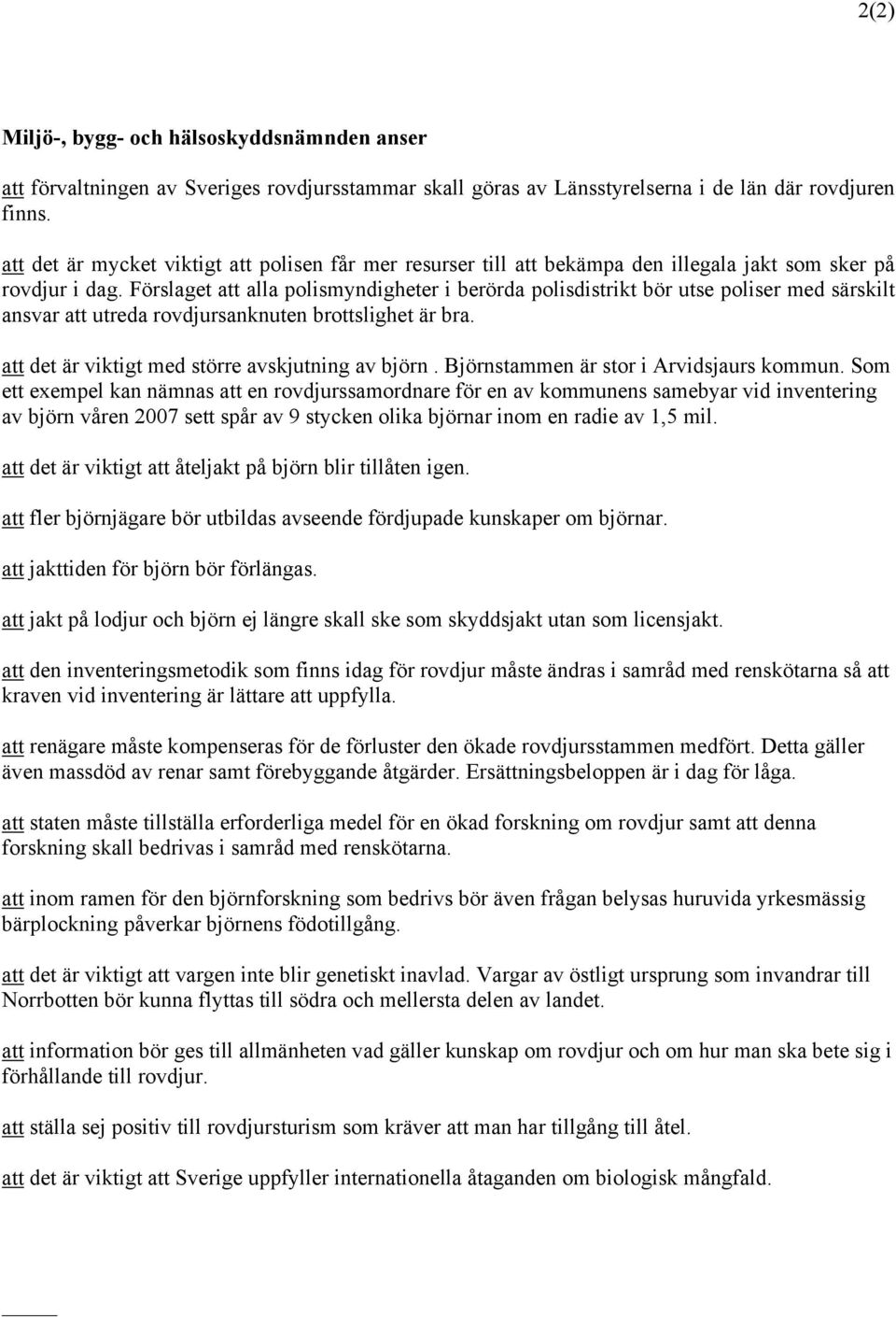 Förslaget att alla polismyndigheter i berörda polisdistrikt bör utse poliser med särskilt ansvar att utreda rovdjursanknuten brottslighet är bra. att det är viktigt med större avskjutning av björn.