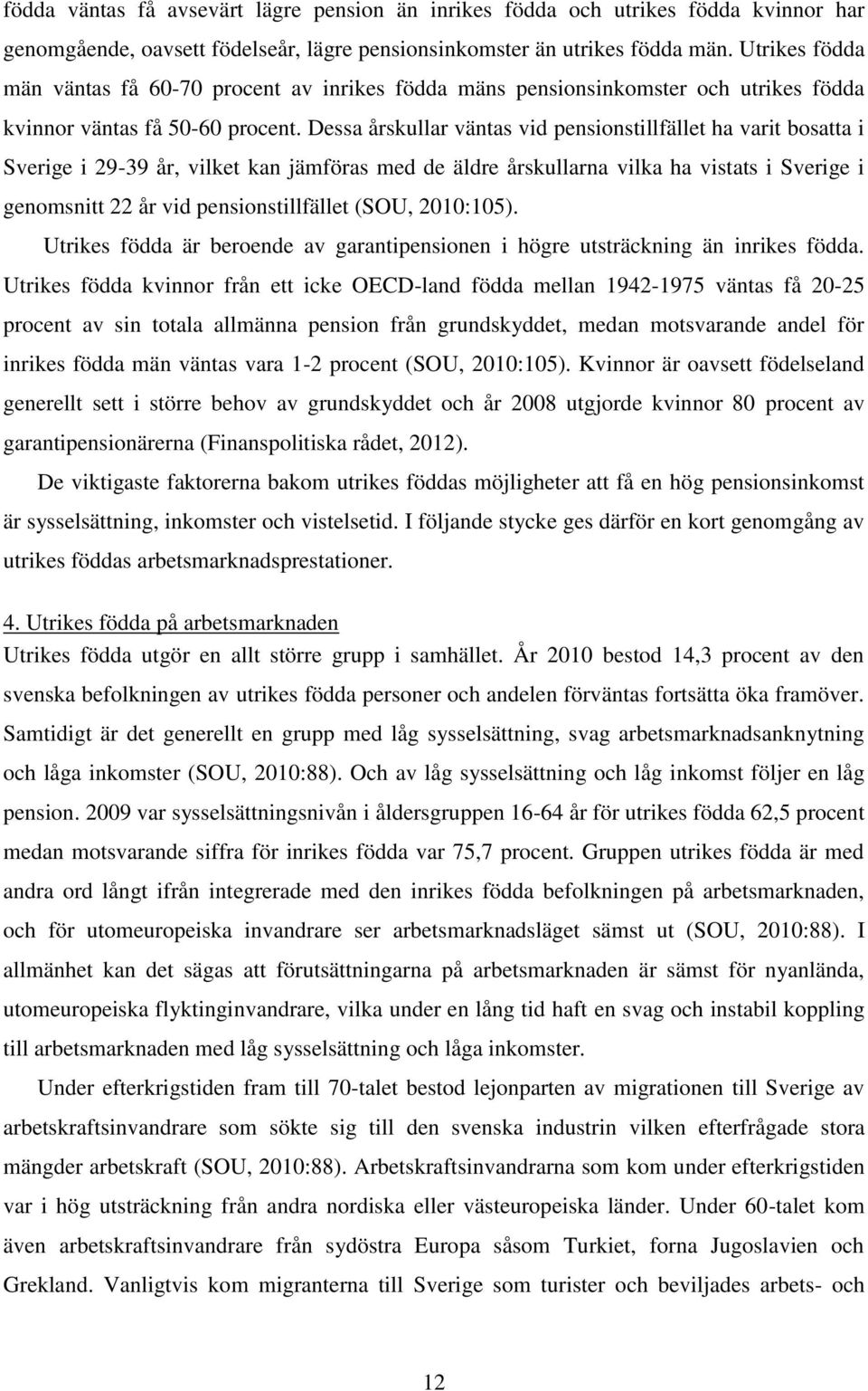 Dessa årskullar väntas vid pensionstillfället ha varit bosatta i Sverige i 29-39 år, vilket kan jämföras med de äldre årskullarna vilka ha vistats i Sverige i genomsnitt 22 år vid pensionstillfället