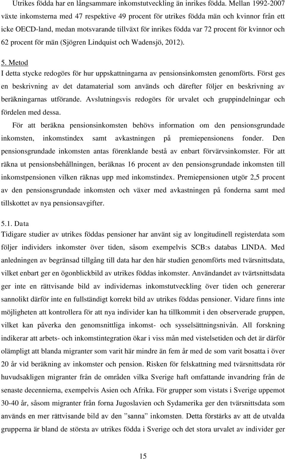 62 procent för män (Sjögren Lindquist och Wadensjö, 2012). 5. Metod I detta stycke redogörs för hur uppskattningarna av pensionsinkomsten genomförts.