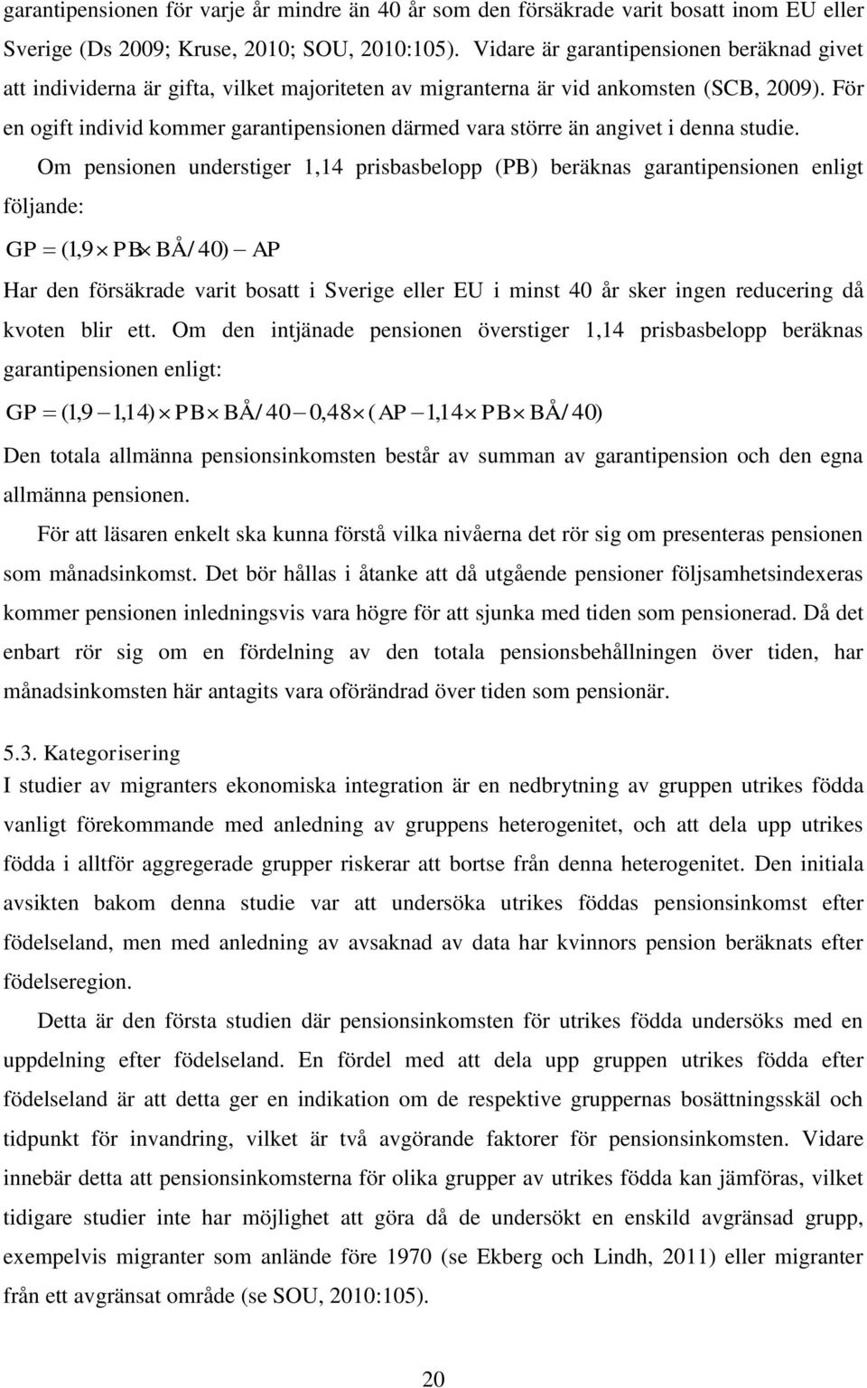 För en ogift individ kommer garantipensionen därmed vara större än angivet i denna studie.